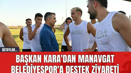 Başkan Kara'dan Manavgat Belediyespor'a Destek Ziyareti