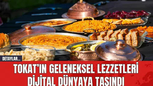 Tokat’ın Geleneksel Lezzetleri Dijital Dünyaya Taşındı