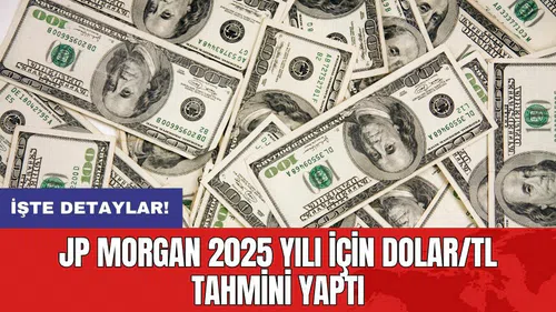 JP Morgan 2025 yılı için dolar/TL tahmini yaptı