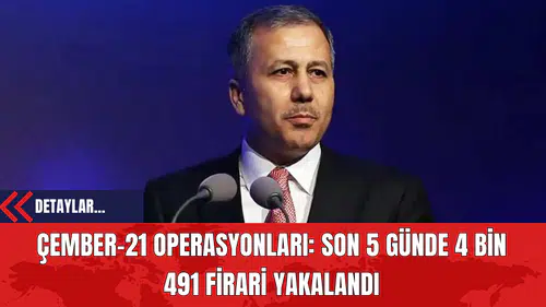 Çember-21 Operasyonları: Son 5 Günde 4 Bin 491 Firari Yakalandı