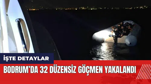 Bodrum’da 32 düzensiz göçmen yakalandı