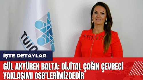 Gül Akyürek Balta: Dijital çağın çevreci yaklaşımı OSB'lerimizdedir