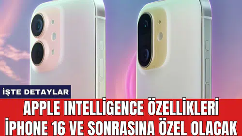 Apple Intelligence özellikleri iPhone 16 ve sonrasına özel olacak