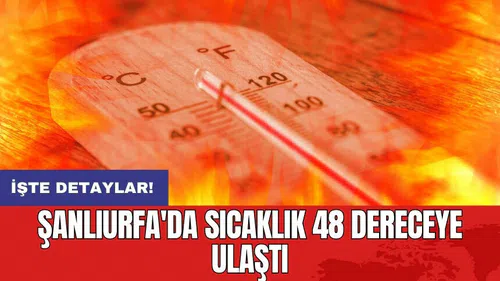 Şanlıurfa'da sıcaklık 48 dereceye ulaştı