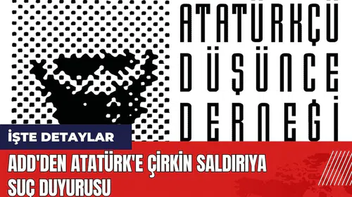 ADD'den Atatürk'e çirkin saldırıya suç duyurusu