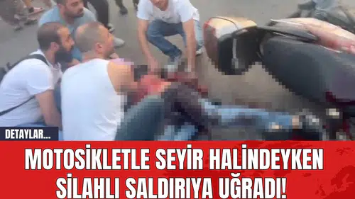Motosikletle seyir halindeyken silahlı saldırıya uğradı!