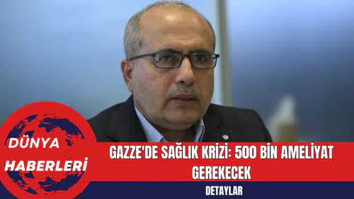 Gazze'de Sağlık Krizi: 500 Bin Ameliyat Gerekecek