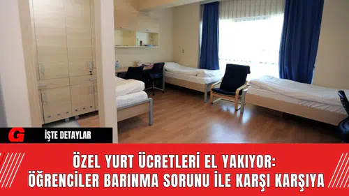 Özel Yurt Ücretleri El Yakıyor: Öğrenciler Barınma Sorunu ile Karşı Karşıya