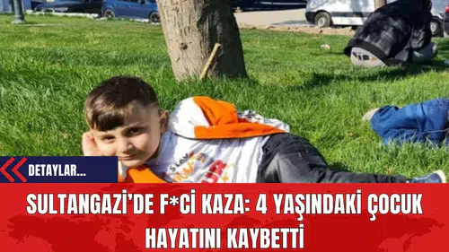 Sultangazi’de F*ci Kaza: 4 Yaşındaki Çocuk Hayatını Kaybetti