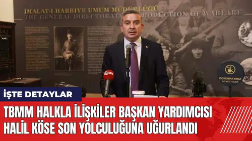 TBMM Halkla İlişkiler Başkan Yardımcısı Halil Köse son yolculuğuna uğurlandı