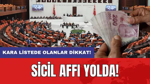 Kara listede olanlar dikkat! Sicil affı yolda!