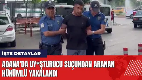 Adana’da uy*şturucu suçundan aranan hükümlü yakalandı