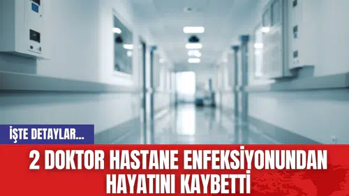 2 doktor hastane enfeksiyonundan hayatını kaybetti