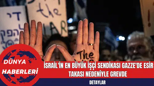 İsrail'in En Büyük İşçi Sendikası Gazze'de Esir Takası Nedeniyle Grevde