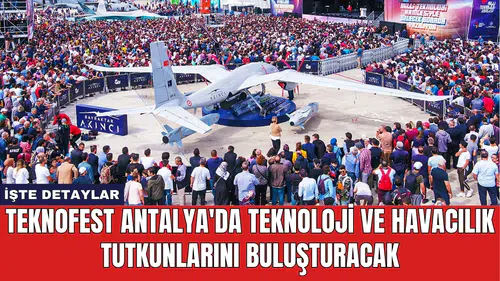 Teknofest Antalya'da Teknoloji ve Havacılık Tutkunlarını Buluşturacak