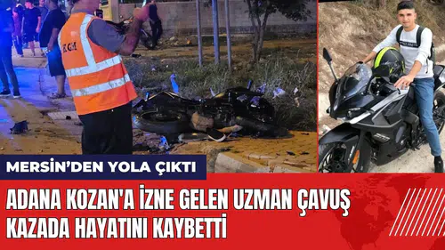 Adana Kozan'a izne gelen uzman çavuş kazada hayatını kaybetti