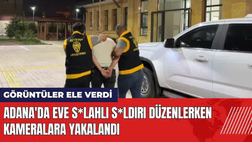 Adana'da eve s*lahlı s*ldırı düzenlerken kameralara yakalandı