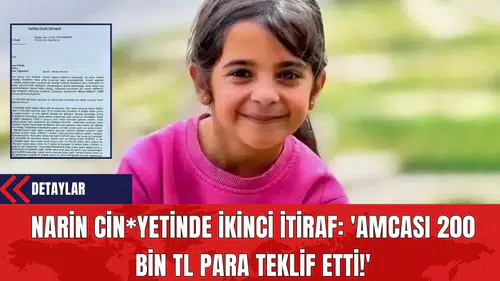 Narin Cin*yetinde İkinci İtiraf: 'Amcası 200 Bin TL Para Teklif Etti!'