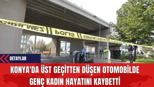 Konya'da Üst Geçitten Düşen Otomobilde Genç Kadın Hayatını Kaybetti