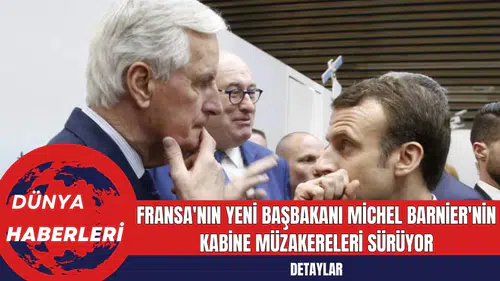 Fransa Yeni Başbakanı Michel Barnier'nin Kabine Müzakereleri Sürüyor