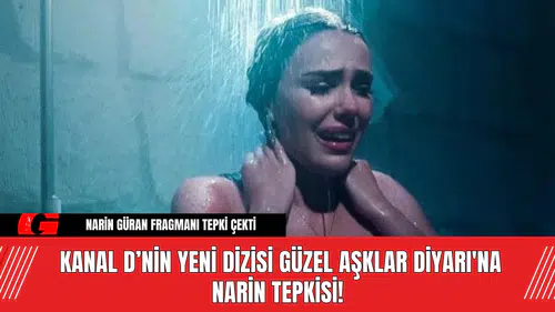 Kanal D’nin Yeni Dizisi Güzel Aşklar Diyarı'na Narin Tepkisi!