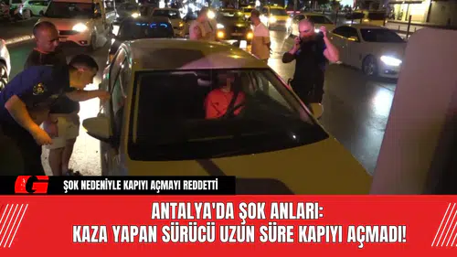 Antalya'da Şok Anları: Kaza Yapan Sürücü Uzun Süre Kapıyı Açmadı!