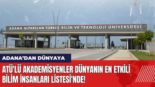 ATÜ'lü akademisyenler Dünyanın En Etkili Bilim İnsanları Listesi'nde!