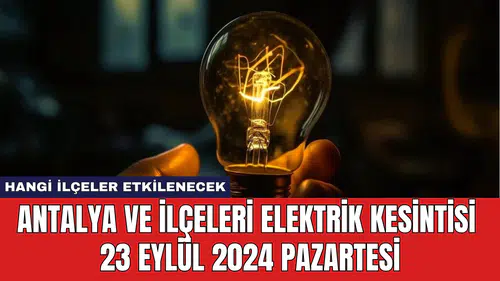 Antalya ve İlçeleri Elektrik Kesintisi 23 Eylül 2024 Pazartesi