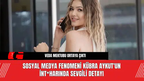 Sosyal Medya Fenomeni Kübra Aykut'un İnt*harında Sevgili Detayı