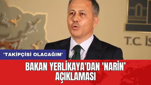 Bakan Yerlikaya'dan 'Narin' açıklaması: 'Takipçisi olacağım'