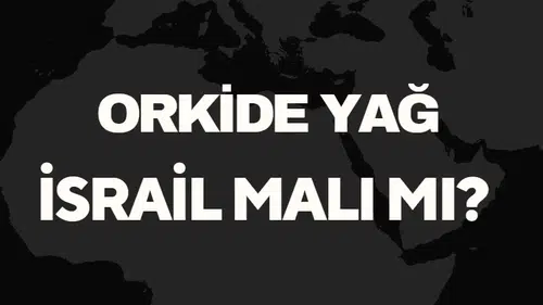 Orkide Yağ İsrail Malı Mı? Orkide Yağ Boykot Mu?
