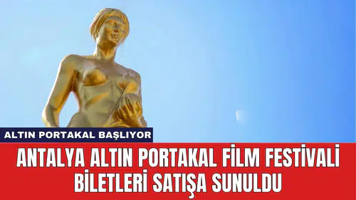 Antalya Altın Portakal Film Festivali Biletleri Satışa Sunuldu