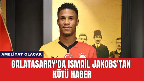 Galatasaray'da Ismail Jakobs'tan Kötü Haber: Ameliyat Olacak