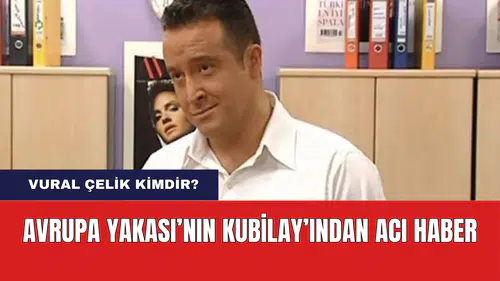 Avrupa Yakası'nın Kubilay'ından Acı Haber! Vural Çelik Kimdir?
