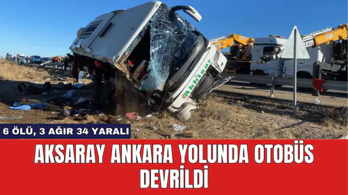 Aksaray Ankara yolunda otobüs devrildi: Ölü ve yaralılar var