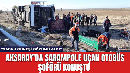 Aksaray'da Şarampole Uçan Otobüs Şoförü Konuştu: ''Sabah güneşi gözümü aldı''