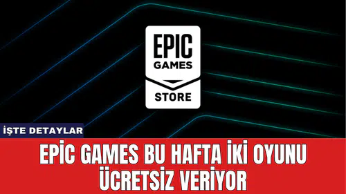 Epic Games Bu Hafta İki Oyunu Ücretsiz Veriyor