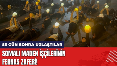 Somalı Maden İşçileri 53 Gün Sonra Fernas ile Uzlaştı