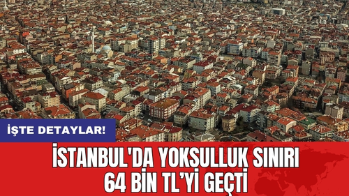İstanbul'da Yoksulluk Sınırı 64 Bin TL’yi Geçti