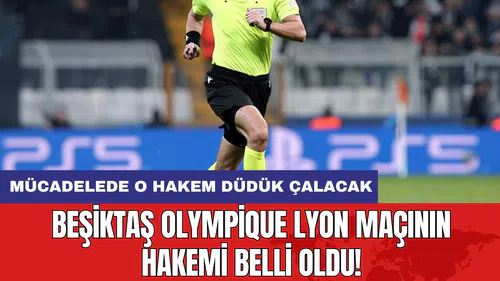 Beşiktaş Olympique Lyon maçının hakemi belli oldu!