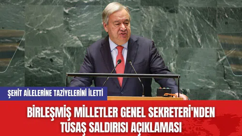 Birleşmiş Milletler Genel Sekreteri'nden TUSAŞ Saldırısı Açıklaması