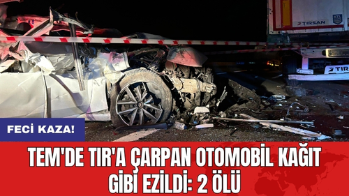 TEM'de TIR'a çarpan otomobil kağıt gibi ezildi: 2 ölü