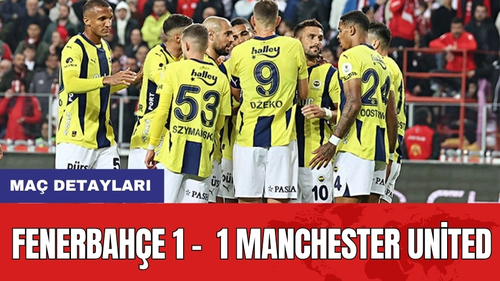 Maç detayları: Fenerbahçe 1 -  1 Manchester United
