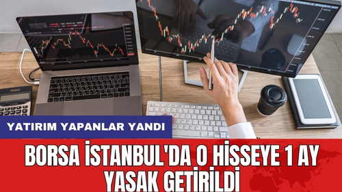 Borsa İstanbul'da o hisseye 1 ay yasak getirildi