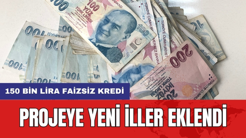 150 Bin Lira Faizsiz Kredi: Projeye Yeni İller Eklendi
