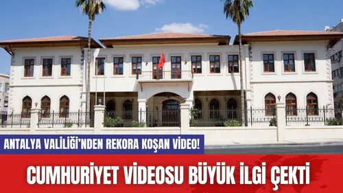 Antalya Valiliği’nden rekora koşan video! Cumhuriyet videosu büyük ilgi çekti