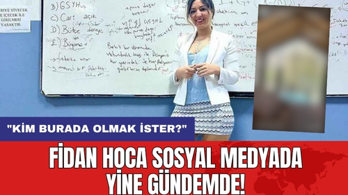Fidan Hoca Sosyal Medyada Yine Gündemde! "Kim Burada Olmak İster?"