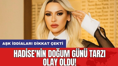 Hadise'nin Doğum Günü Tarzı Olay Oldu!