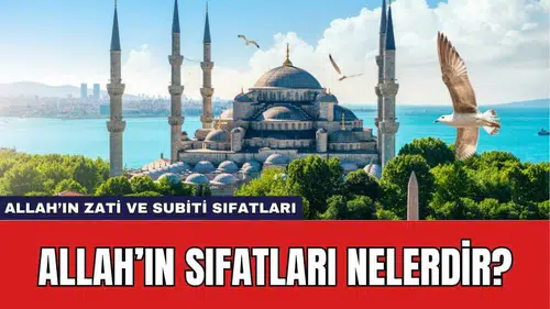 Allah'ın Sıfatları Neler? Allah'ın Zati ve Subiti Sıfatları ve Anlamları
