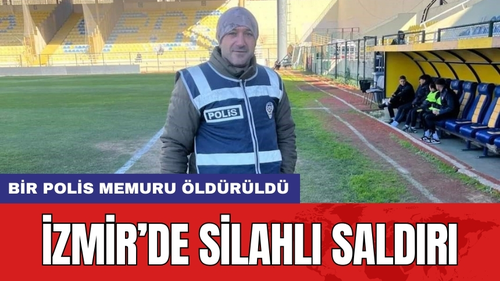 İzmir’de Silahlı Saldırı: Bir Polis Memuru Öldürüldü